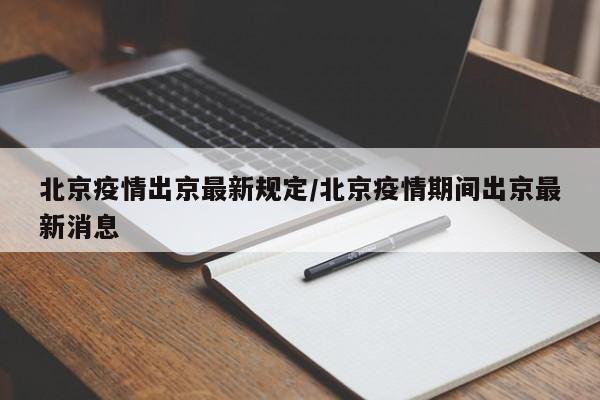 北京疫情出京最新规定/北京疫情期间出京最新消息