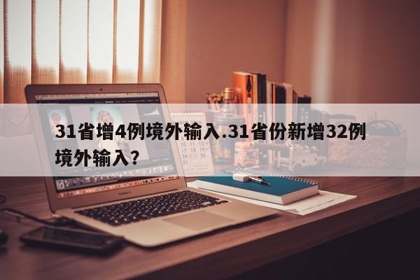 31省增4例境外输入.31省份新增32例境外输入?