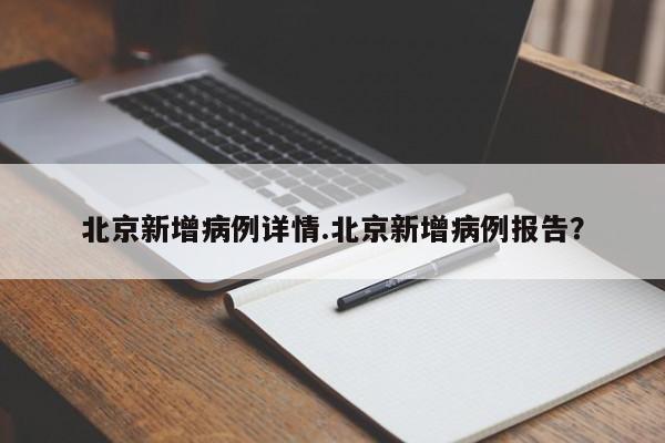 北京新增病例详情.北京新增病例报告?